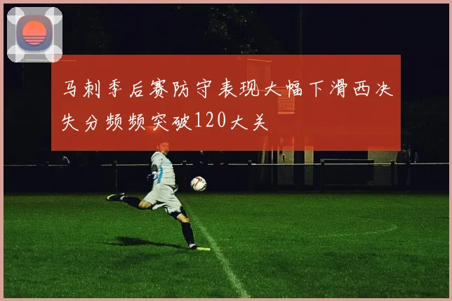 马刺季后赛防守表现大幅下滑西决失分频频突破120大关